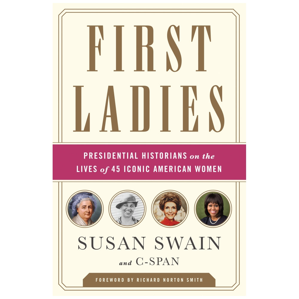 First Ladies: Presidential Historians on the Lives of 45 Iconic American Women