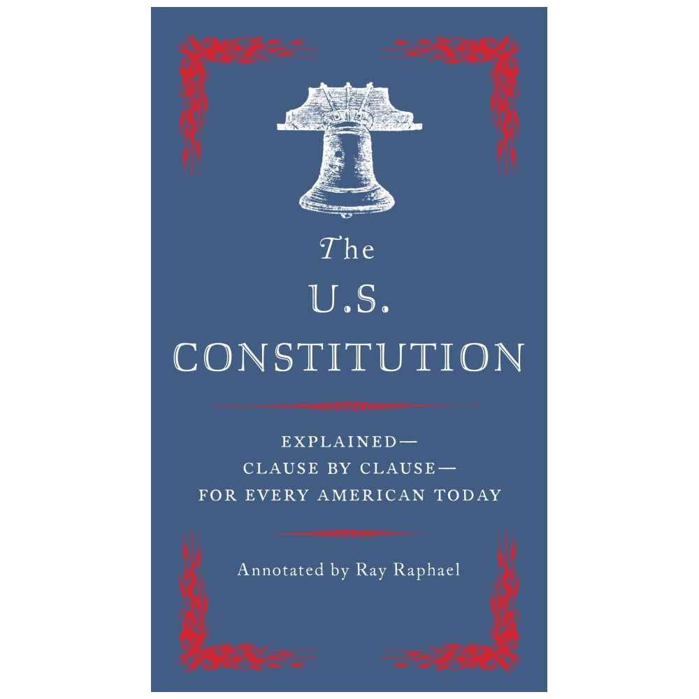 The U.S. Constitution: Explained -- Clause by Clause -- for Every American Today