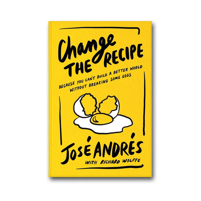 Change the Recipe : Because You Can't Build a Better World Without Breaking Some Eggs 