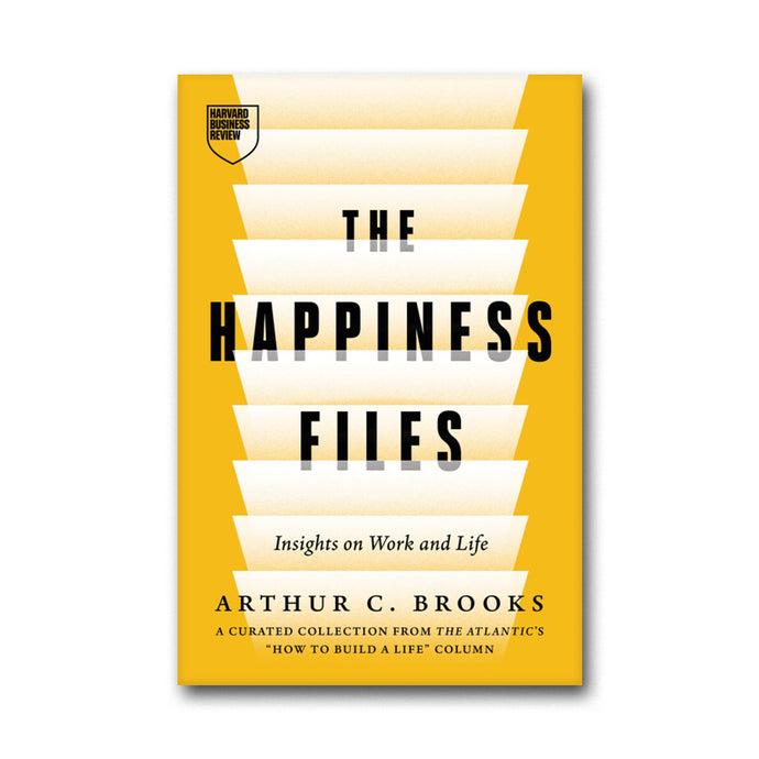The Happiness Files : Insights on Work and Life by Arthur C. Brooks 