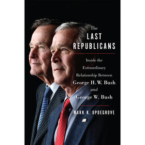 The Last Republicans: Inside the Extraordinary Relationship Between George H. W. Bush and George W. Bush