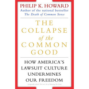 The Collapse of the Common Good:  How America's Lawsuit Culture Undermines our Freedom