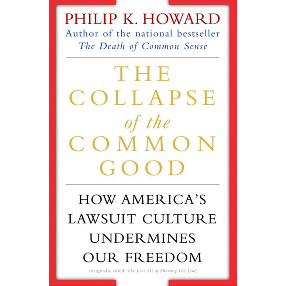 The Collapse of the Common Good:  How America's Lawsuit Culture Undermines our Freedom