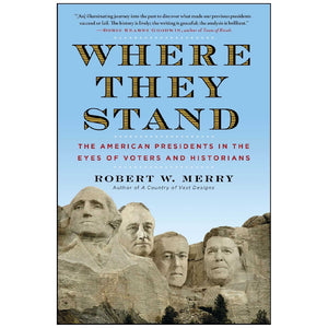 Where They Stand: The American Presidents in the Eyes of Voters and Historians Hardcover by Robert W. Merry