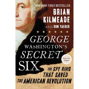 George Washington's Secret Six : The Spy Ring That Saved the American Revolution