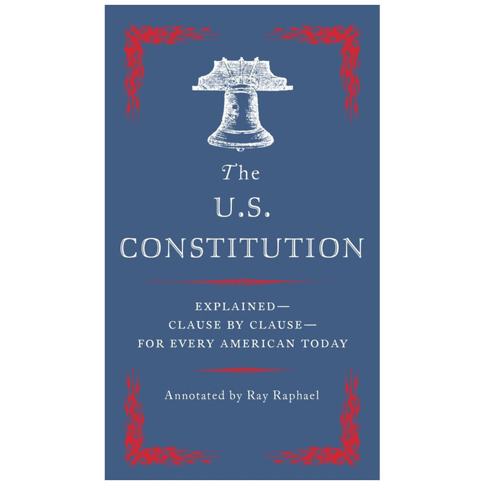 The U.S. Constitution: Explained -- Clause by Clause -- for Every American Today