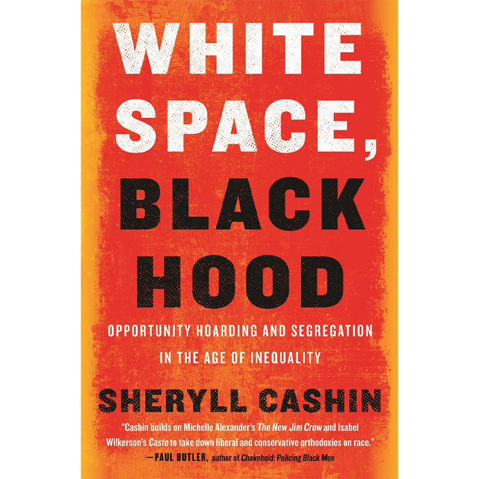 White Space, Black Hood : Opportunity Hoarding and Segregation in the Age of Inequality