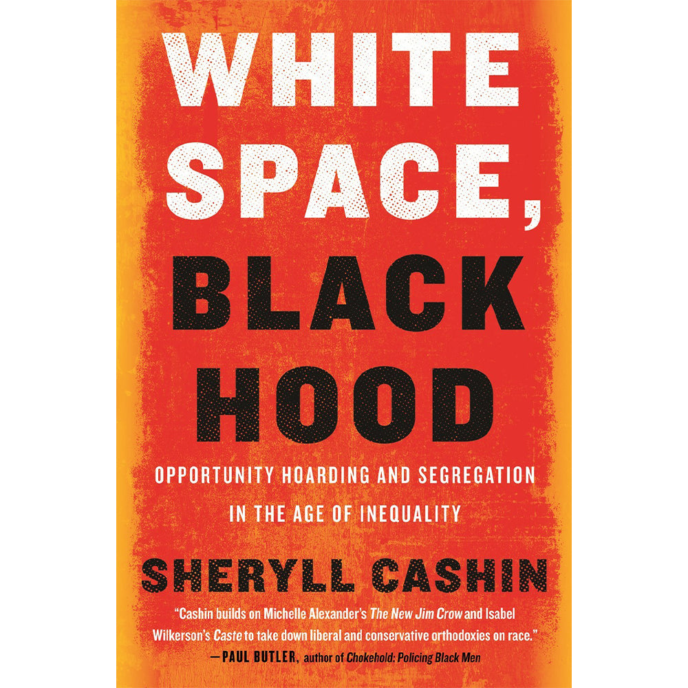 White Space, Black Hood : Opportunity Hoarding and Segregation in the Age of Inequality